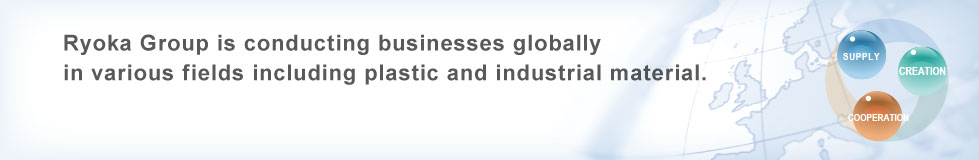 Ryoka Group is conducting businesses globally in various fields including plastic and industrial material.