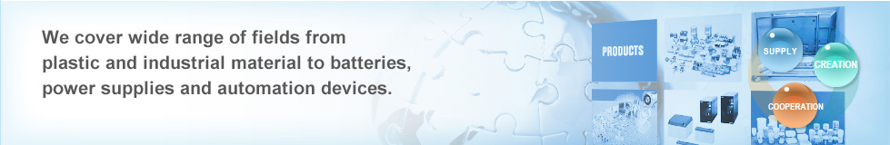 We cover wide range of fields from plastic and industrial material to batteries, power supplies and automation devices.